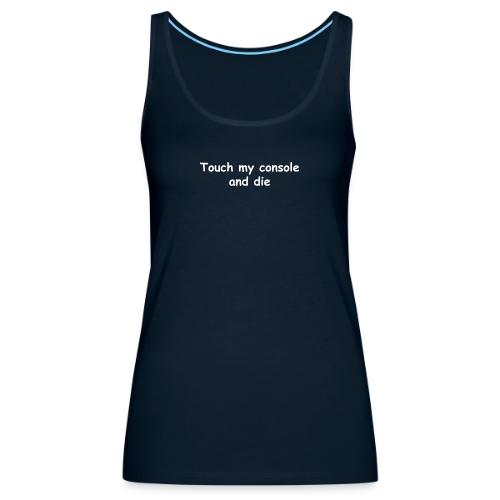 Touch My Console And Die - Women's Premium Tank Top
