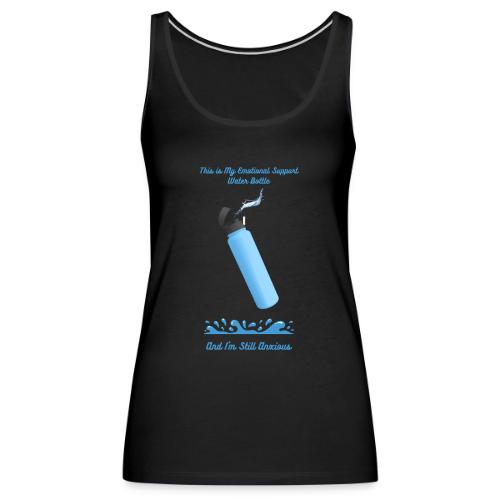 Emotional Support Water Bottle T-Shirt | Still Anx - Women's Premium Tank Top