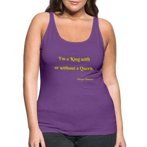 I M A KING WITH OR WITHOUT A QUEEN YELLOW - Women's Premium Tank Top