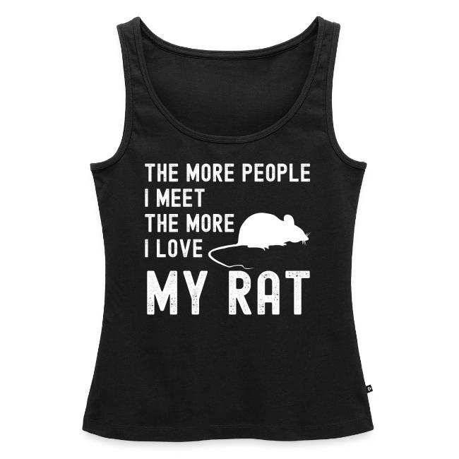 The More People I Meet The More I Love My Rat