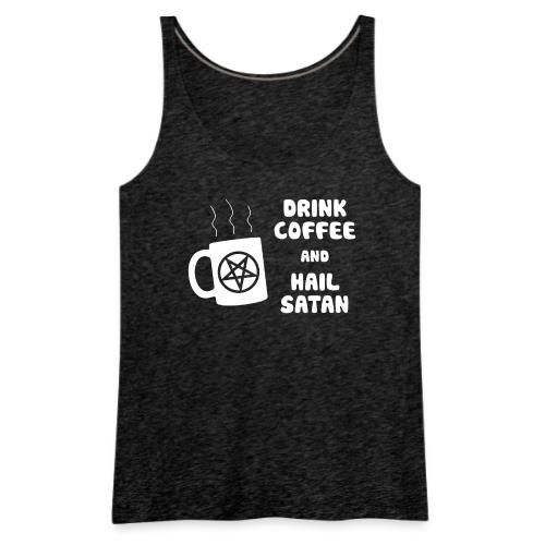 Drink Coffee, Hail Satan - Women's Premium Tank Top