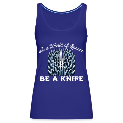 In a World of Spoons Be a Knife - Women's Premium Tank Top