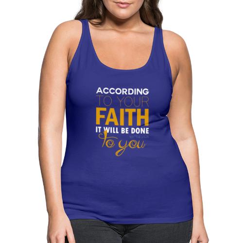 According to your faith it will be done to you - Women's Premium Tank Top