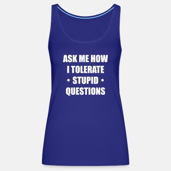 Ask me how i tolerate stupid questions - Tank Top for women