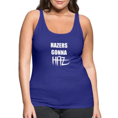 Hazers Gonna HAZ White - Women's Premium Tank Top
