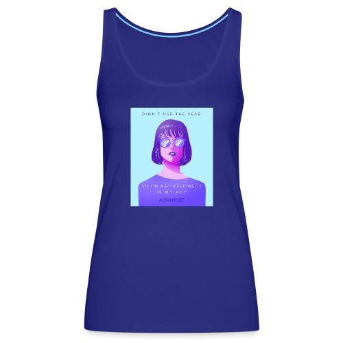 Didn't Use the Year I'm Not Keeping It In My Age - Women's Premium Tank Top