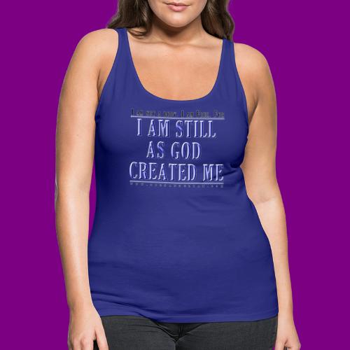 Still as God created me. - A Course in Miracles - Women's Premium Tank Top