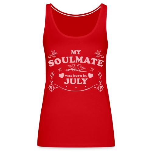 My Soulmate was born in July - Women's Premium Tank Top