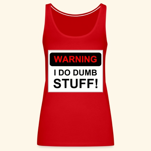 WARNING I DO DUMB STUFF - Women's Premium Tank Top