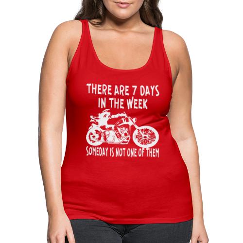 There Are 7 Days In The Week Someday Is Not One Of - Women's Premium Tank Top