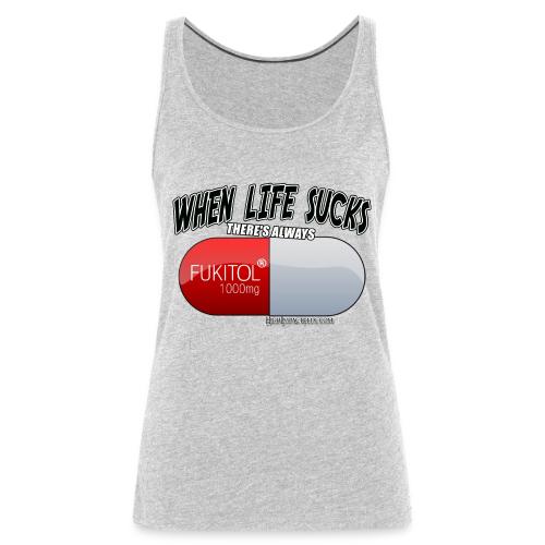 When Life Really Really sucks - FUKITOL1000mg - Women's Premium Tank Top
