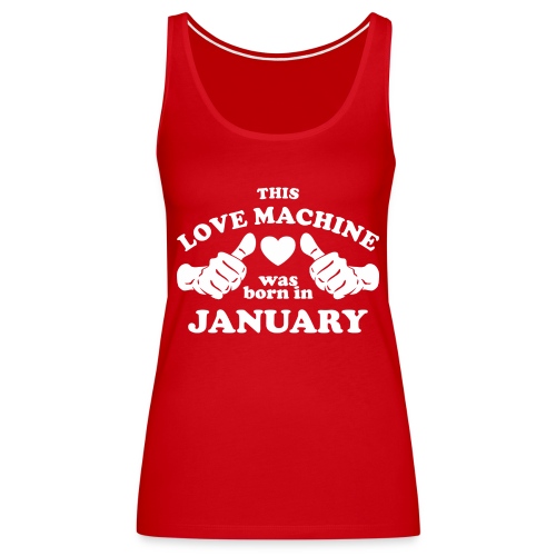 This Love Machine Was Born In January - Women's Premium Tank Top