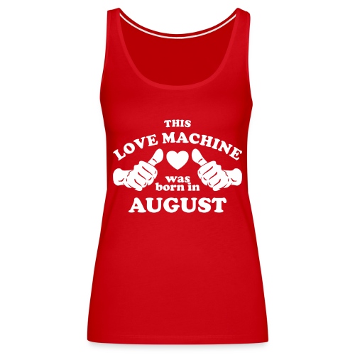 This Love Machine Was Born In August - Women's Premium Tank Top