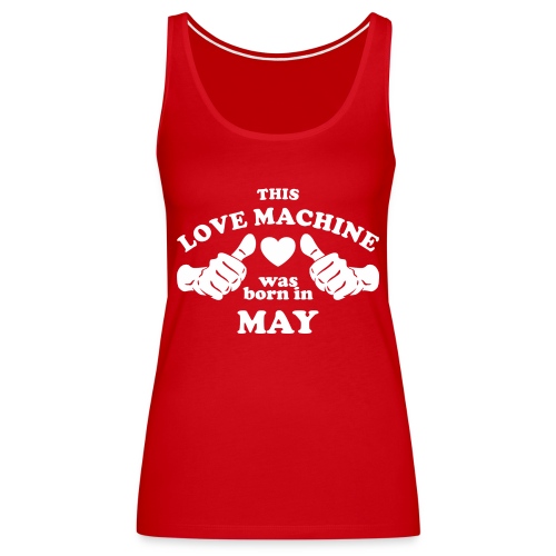 This Love Machine Was Born In May - Women's Premium Tank Top