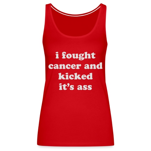 I Fought Cancer and Kicked It's Ass Survivor Quote - Women's Premium Tank Top
