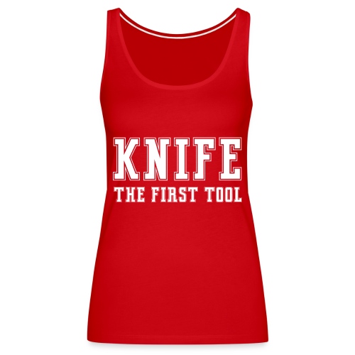 Knife The First Tool - Women's Premium Tank Top