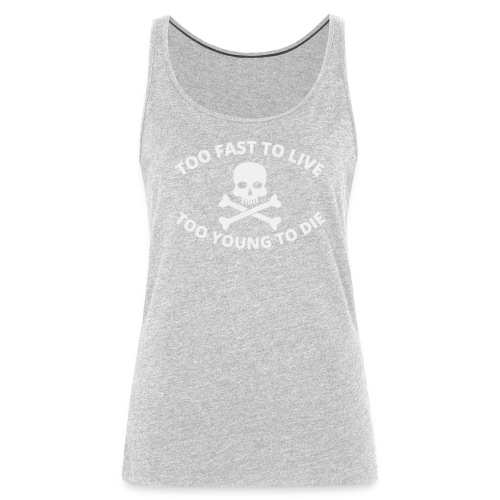 Too Fast To Live Too Young To Die Skull Crossbones - Women's Premium Tank Top