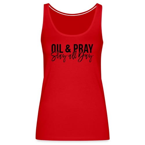 Oil and Pray Slay All Day - Women's Premium Tank Top