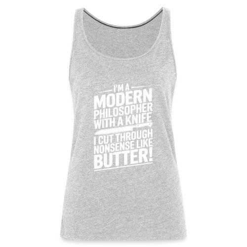 I'm a Modern Philosopher with a Knife - I Cut ... - Women's Premium Tank Top