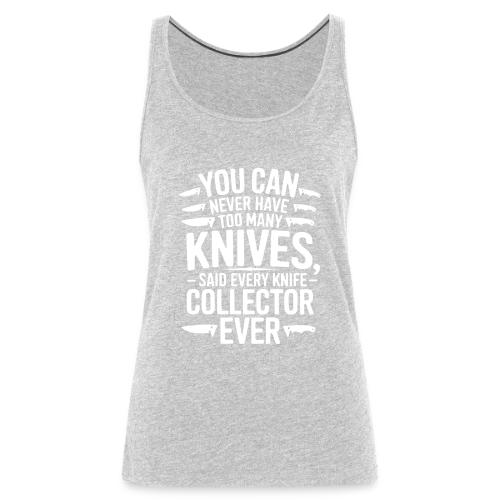 You Can Never Have Too Many Knives Said ... - Women's Premium Tank Top