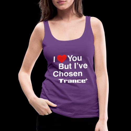 I Love You.. But I've Chosen Trance - Women's Premium Tank Top
