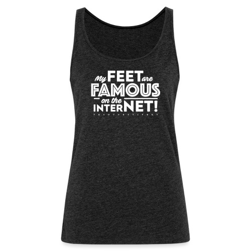 My Feet Are Famous On The Internet! - Women's Premium Tank Top