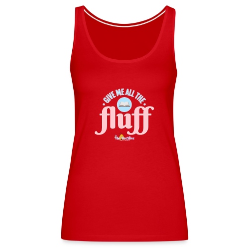 Give Me All The Fluff - Women's Premium Tank Top