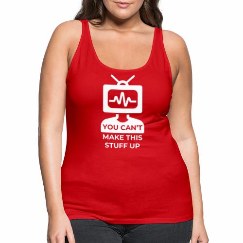 You can't make this stuff up - Women's Premium Tank Top