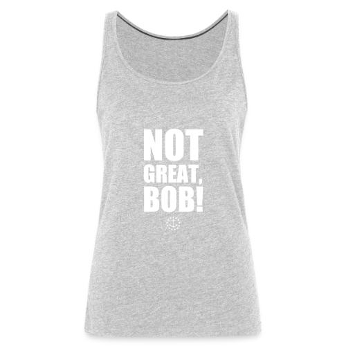 Not Great Bob! - Women's Premium Tank Top