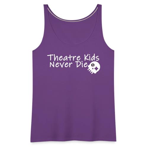Theatre Kids Never Die - Women's Premium Tank Top