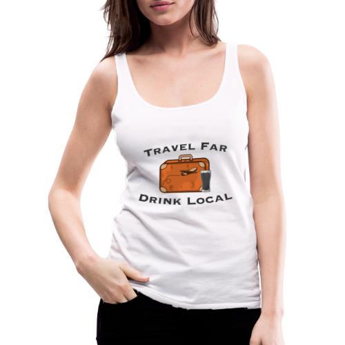 Travel Far Drink Local - Dark Lettering - Women's Premium Tank Top