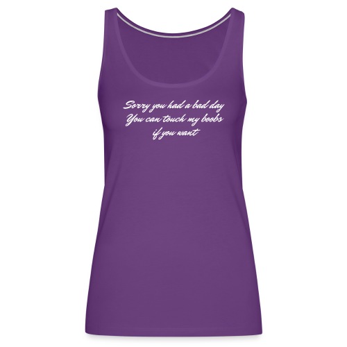 Sorry you had a bad day You can touch my boobs - Women's Premium Tank Top