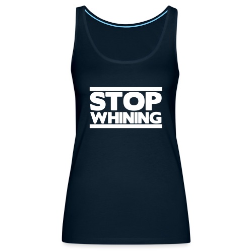 Stop Whining - Women's Premium Tank Top