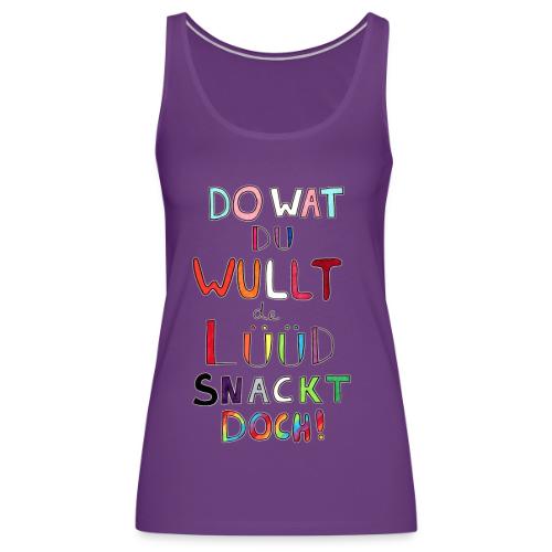 Do Wat Du Wullt de Luud Snackt Doch! - Women's Premium Tank Top