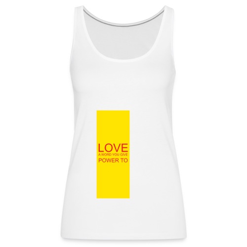 LOVE A WORD YOU GIVE POWER TO - Women's Premium Tank Top