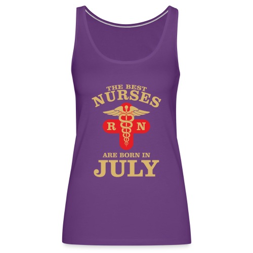 The Best Nurses are born in July - Women's Premium Tank Top
