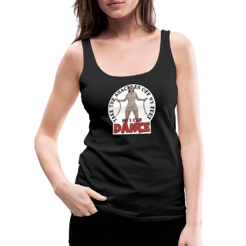 Take the shackles off my feet so I can dance - Women's Premium Tank Top
