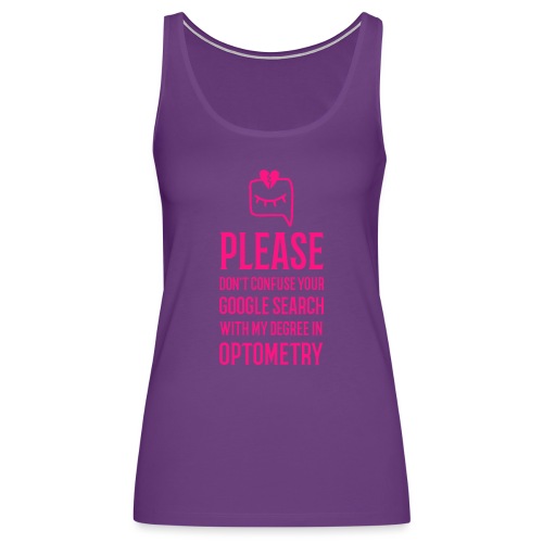 Don't Confuse My Optometry Degree With Google - Women's Premium Tank Top