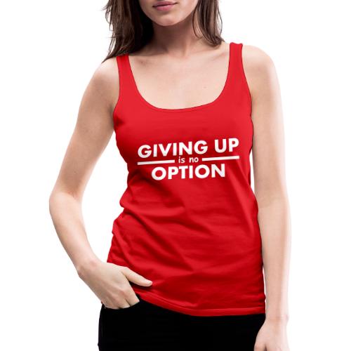 Giving Up is no Option - Women's Premium Tank Top