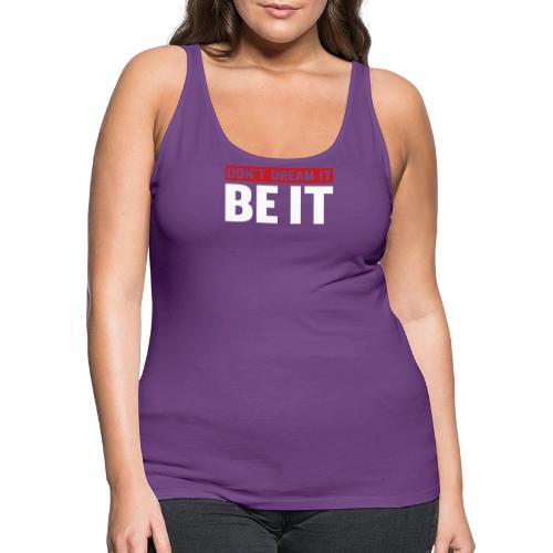 Don't Dream It. Be It - Women's Premium Tank Top