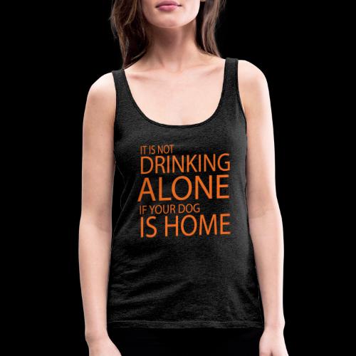 Drinking Alone If Dog Is Home - Women's Premium Tank Top