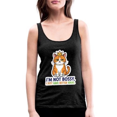 I'm Not Bossy, I Just Have Better Ideas | Cute Cat - Women's Premium Tank Top