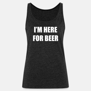 I'm here for beer - Tank Top for women
