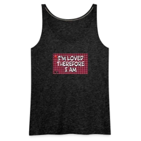 I’M LOVED THEREFORE I AM - Women's Premium Tank Top