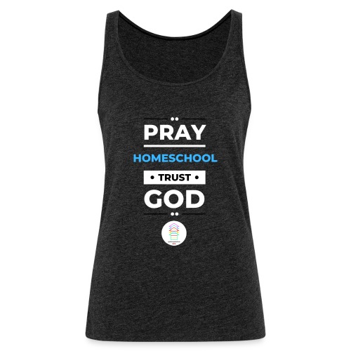 Pray Homeschool Trust God - Women's Premium Tank Top
