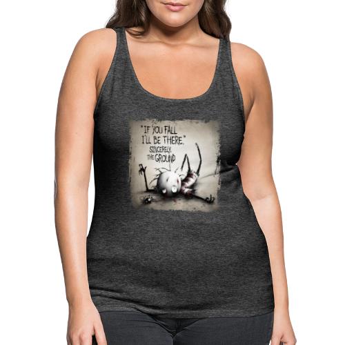 if you fall, i'll be there. sincerely the ground. - Women's Premium Tank Top