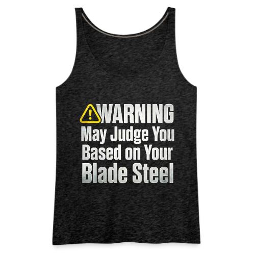 Warning May Judge You Blade Steel Funny Knife - Women's Premium Tank Top