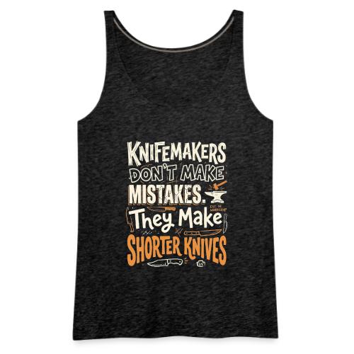 Knifemakers Don't Make Mistakes - Funny Bladesmith - Women's Premium Tank Top