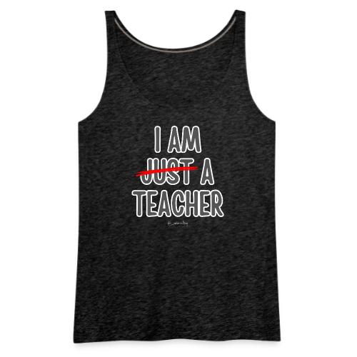 I Am A Teacher - Women's Premium Tank Top