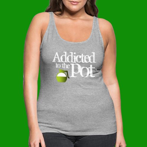 Addicted to the Pot - Women's Premium Tank Top